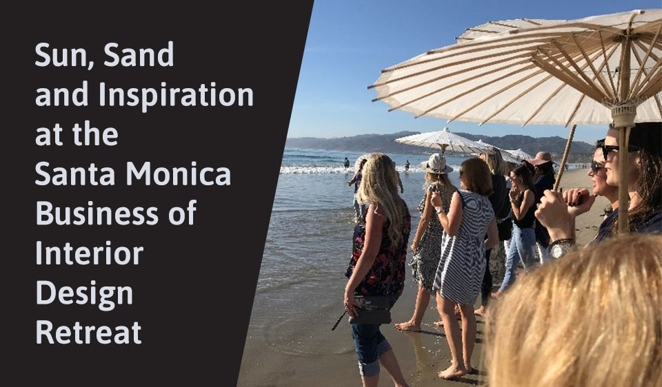 Sun, Sand and Inspiration at the Santa Monica Business of Interior Design Retreat